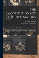 The Constitutions of the Free-Masons: Containing the History, Charges, Regulations, Etc., of That Ancient and Right Worshipful Fraternity. For the Use ... Senex ... and J. Hooke ... In the Year Of...