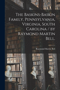 The Baskins-Baskin Family, Pennsylvania, Virginia, South Carolina / by Raymond Martin Bell.