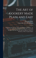 The Art of Cookery Made Plain and Easy: Which Far Exceeds Any Thing of the Kind yet Published... To Which Are Added, One Hundred and Fifty New and ... Articles of Perfumery. With a Copious Index