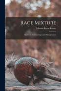 Race Mixture: Studies in Intermarriage and Miscegenation