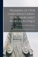 Promises of Our Lord Jesus Christ to Bl. Margaret Mary Alacoque [microform]: in Favor of Those Devoted to His Sacred Heart