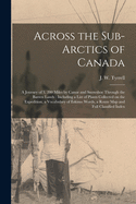 Across the Sub-Arctics of Canada [microform]: a Journey of 3, 200 Miles by Canoe and Snowshoe Through the Barren Lands: Including a List of Plants ... Words, a Route Map and Full Classified Index