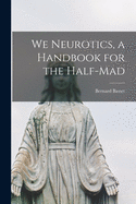 We Neurotics, a Handbook for the Half-mad