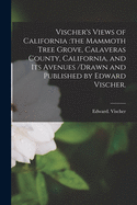 Vischer's Views of California: the Mammoth Tree Grove, Calaveras County, California, and Its Avenues /drawn and Published by Edward Vischer.