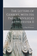 The Letters of Gerbert, With His Papal Privileges as Sylvester II
