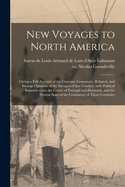 New Voyages to North America [microform]: Giving a Full Account of the Customs, Commerce, Religion, and Strange Opinions of the Savages of That ... and Denmark, and the Present State of The...