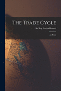The Trade Cycle; an Essay