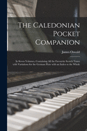 The Caledonian Pocket Companion: in Seven Volumes, Containing All the Favourite Scotch Tunes With Variations for the German Flute With an Index to the Whole
