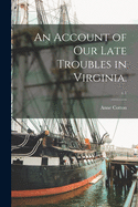 An Account of Our Late Troubles in Virginia.; c.1