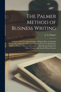 The Palmer Method of Business Writing: a Series of Self-teaching Lessons in Rapid, Plain, Unshaded, Coarse-pen, Muscular Movement Writing for Use in ... Handwriting is the Object Sought; Also For...
