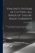 Vincent's Systems of Cutting All Kinds of Tailor-made Garments: Part 1: Dealing With the Cutting of Various Styles of Trousers, Breeches, Knickers, Pantaloons, Leggings and Gaiters, and Waistcoats