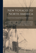 New Voyages to North America [microform]: Containing an Account of the Several Nations of That Continent, Their Customs, Commerce, and Way of ... the English and French to Dispossess One...
