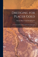 Dredging for Placer Gold [microform]: a Commercial Enterprise and the Facts Back of It