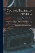 Cucina Teorico-pratica: Col Corrispondente Riposto Ed Apparecchio Di Pranzi E Cene, Con Quattro Analoghi Disegni, Metodo Pratico Per Scalcare, E Far ... E Finalmente Una Cucina... (Italian Edition)