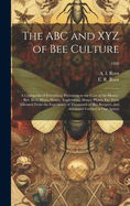 The ABC and XYZ of Bee Culture; a Cyclopedia of Everything Pertaining to the Care of the Honey-bee; Bees, Hives, Honey, Implements, Honey-plants, Etc. ... and Afterward Verified in Our Apiary; 1908