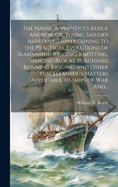 The Naval Apprentics's Kedge Anchor, or, Young Sailor's Assistant ... Appertaining to the Practical Evolutions of Seamanship, Rigging, Knotting, ... Matters Applicable to Ships of War And...