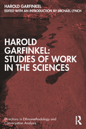 Harold Garfinkel: Studies of Work in the Sciences (Directions in Ethnomethodology and Conversation Analysis)