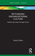 Rethinking Organizational Culture: Redeeming Culture through Stories (Routledge Focus on Business and Management)