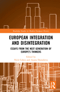 European Integration and Disintegration: Essays from the Next Generation of Europe's Thinkers (Routledge Studies in Modern European History)