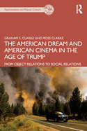 The American Dream and American Cinema in the Age of Trump: From Object Relations to Social Relations (The Psychoanalysis and Popular Culture Series)