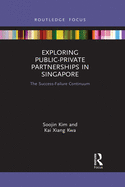 Exploring Public-Private Partnerships in Singapore (Routledge Focus on Public Governance in Asia)
