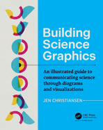 Building Science Graphics: An Illustrated Guide to Communicating Science through Diagrams and Visualizations (AK Peters Visualization Series)