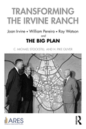 Transforming the Irvine Ranch: Joan Irvine, William Pereira, Ray Watson, and the Big Plan (American Real Estate Society Book Series)