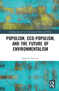 Populism, Eco-populism, and the Future of Environmentalism (Routledge Research in Environmental Policy and Politics)