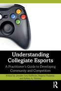 Understanding Collegiate Esports: A Practitioner├óΓé¼Γäós Guide to Developing Community and Competition
