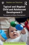 Typical and Atypical Child Development 3 Perceptual and Motor Development: Perceptual and Motor Development (Topics from Child and Adolescent Psychology)