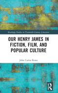 Our Henry James in Fiction, Film, and Popular Culture (Routledge Studies in Twentieth-Century Literature)