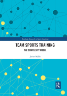 Team Sports Training: The Complexity Model (Routledge Research in Sports Coaching)