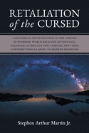 Retaliation of The Cursed: A Historical Investigation of The Origins of Worship, World Religion, Mythology, Paganism, Astrology and Atheism, and Their Contributions Leading to Modern Hinduism
