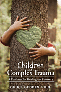 Children and Complex Trauma: A Roadmap for Healing and Recovery