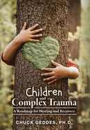 Children and Complex Trauma: A Roadmap for Healing and Recovery