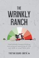 The Wrinkly Ranch: Unbelievably funny, shocking and poignant anecdotes of life and work in Long-Term Care