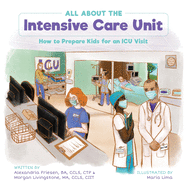 All About the Intensive Care Unit: How to Prepare Kids for an ICU Visit (Child Life Book Club)