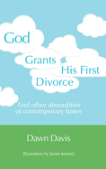 God Grants His First Divorce: And other absurdities of contemporary times