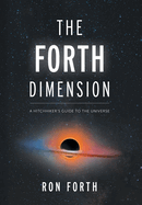 The Forth Dimension: A Hitchhiker's Guide to the Universe