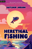 Heretical Fishing: A Cozy Guide to Annoying the Cults, Outsmarting the Fish, and Alienating Oneself (Heretical Fishing, 1)