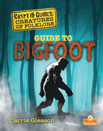 Guide to Bigfoot (Cryptid Guides: Creatures of Folklore)