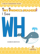 I See WH (My Phonics Readers: I See My Consonant Teams)
