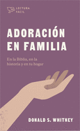 Adoraci├â┬│n en familia: En la Biblia, en la historia y en tu hogar (Spanish Edition)