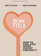 In My Feels: How to Feel God When I'm Not Feeling It