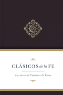 Cl├â┬ísicos de la fe: Obras selectas de Casiodoro de Reina/ SPA Classics of faith: Casiodoro de Reina (Clasicos de la fe) (Spanish Edition)