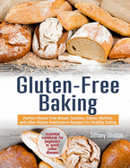 'Gluten-Free Baking: Perfect Gluten Free Bread, Cookies, Cakes, Muffins and other Gluten Intolerance Recipes for Healthy Eating. The Essent'
