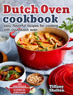 'Dutch Oven Cookbook: Easy, Flavorful Recipes for Cooking With Your Dutch Oven. Use Only One Pot to Make an Entire Meal'