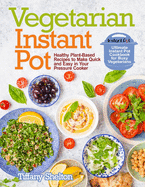 Vegetarian Instant Pot: Healthy Plant-Based Recipes to Make Quick and Easy in Your Pressure Cooker: Ultimate Instant Pot Cookbook for Busy Vegetarians