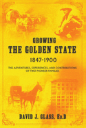 Growing the Golden State: 1847-1900: The Adventures, Experiences and Contributions of Two Pioneer Families