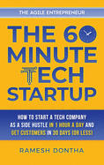 The 60-Minute Tech Startup: How to Start a Tech Company as a Side Hustle in One Hour a Day and Get Customers in Thirty Days (or Less) (The 60-Minute Startup)